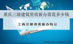 重慶三級建筑資質(zhì)新辦需花多少錢