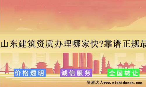 山東建筑資質辦理哪家快?靠譜正規最重要!